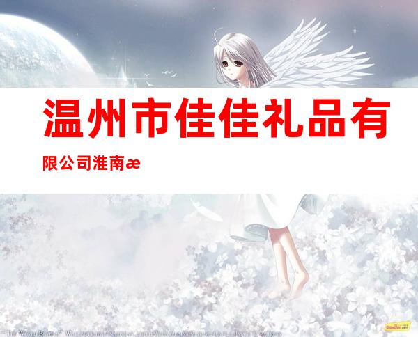 温州市佳佳礼品有限公司淮南总代理